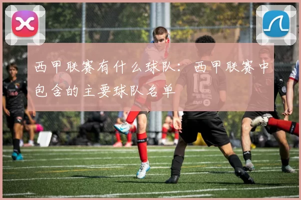 西甲联赛有什么球队：西甲联赛中包含的主要球队名单